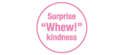 Surprise Whew! Kindness Project